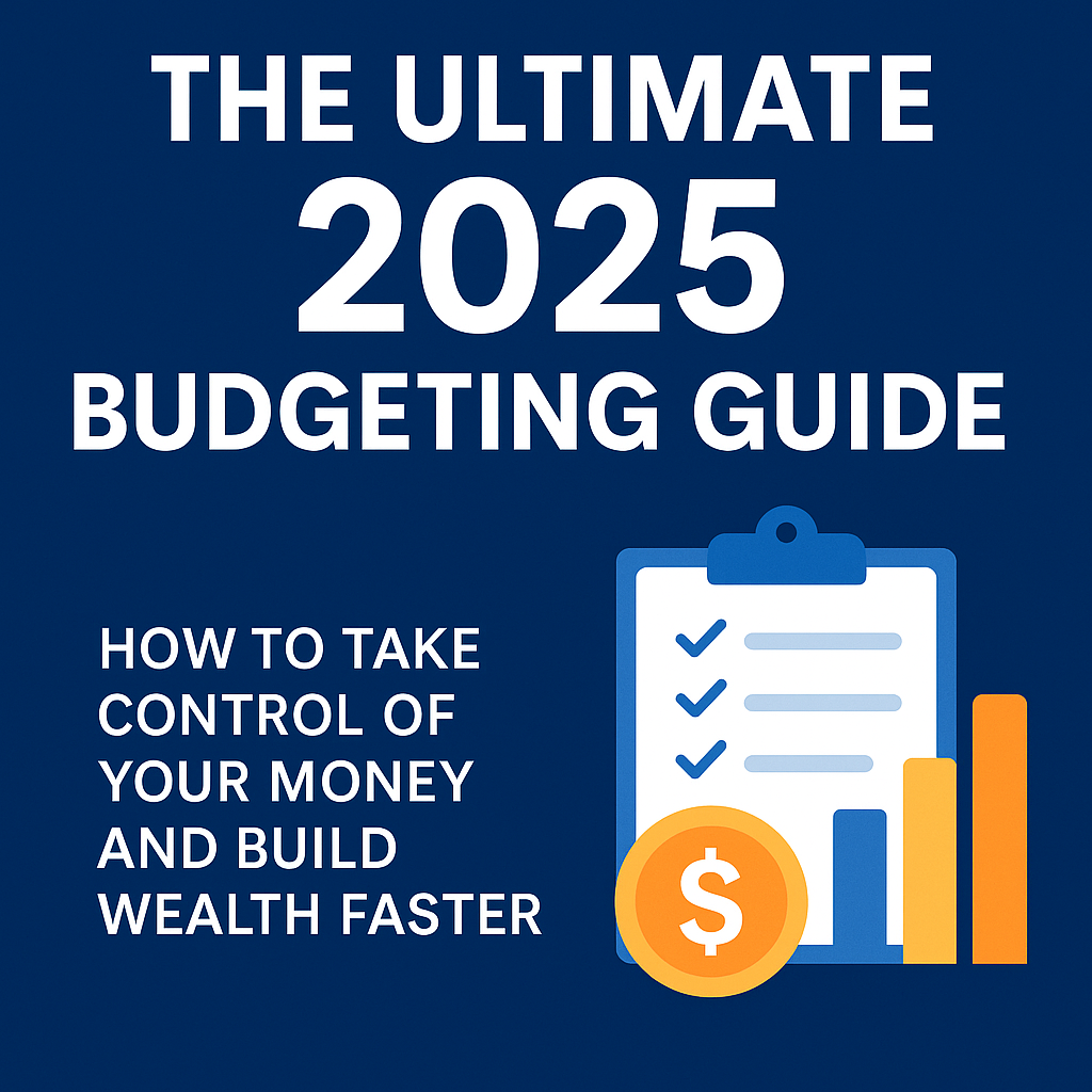 The Ultimate 2025 Budgeting Guide: How to Take Control of Your Money and Build Wealth Faster