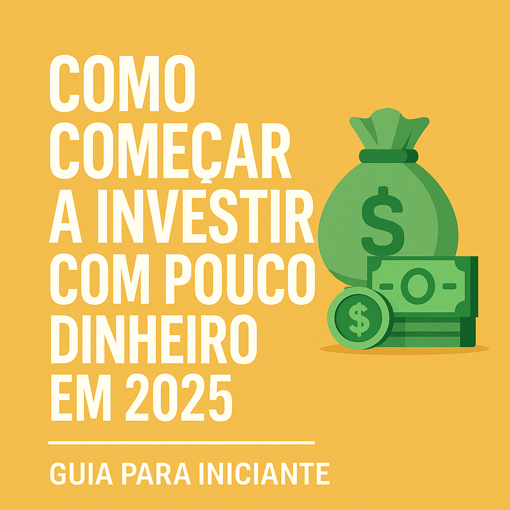 Como começar a investir com pouco dinheiro em 2025: Guia simples para iniciantes